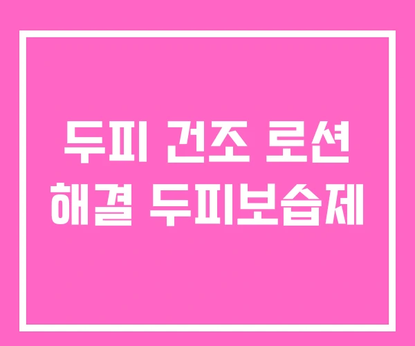 두피 건조 로션 해결 두피보습제 두피 건조 로션 해결 두피보습제