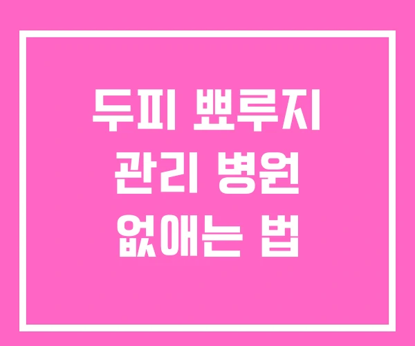 두피 뾰루지 관리 병원 없애는 법