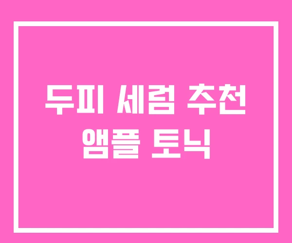 두피 세럼 추천 앰플 토닉 두피 세럼 추천 앰플 토닉