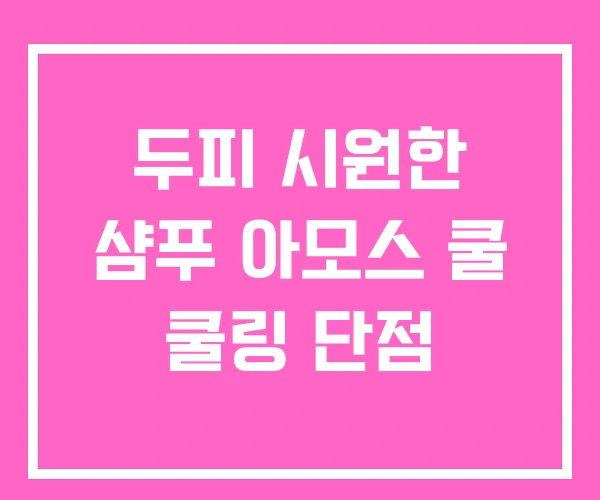 두피 시원한 샴푸 아모스 쿨 쿨링 단점