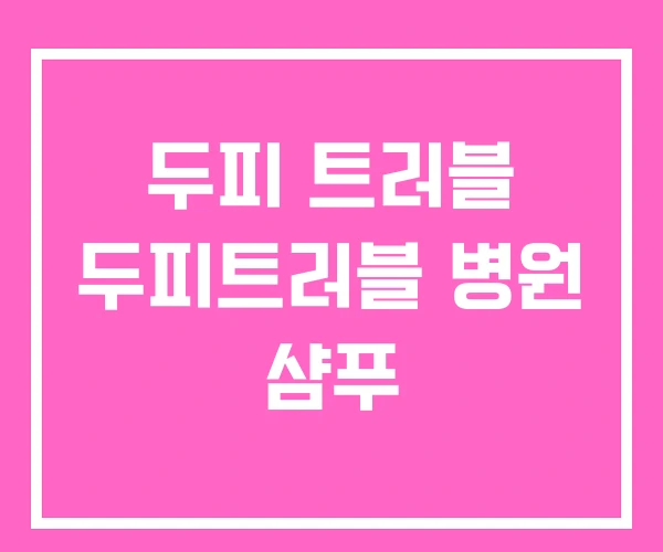 두피 트러블 두피트러블 병원 샴푸 두피 트러블 두피트러블 병원 샴푸