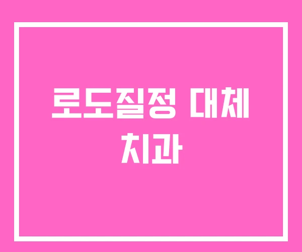 로도질정 대체 치과