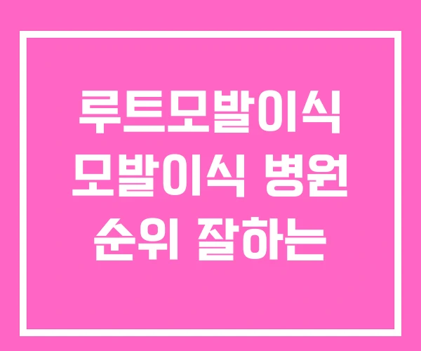 루트모발이식 모발이식 병원 순위 잘하는