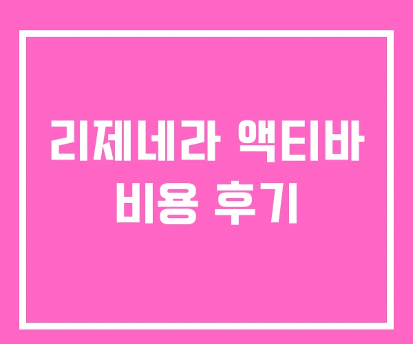 리제네라 액티바 비용 후기