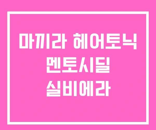 마끼라 헤어토닉 멘토시딜 실비에라