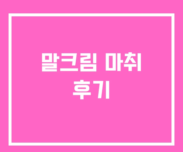 말크림 마취 후기 말크림 마취 후기