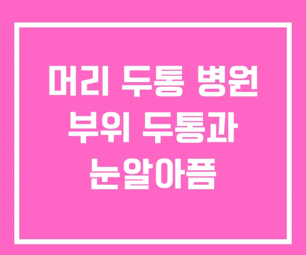 머리 두통 병원 부위 두통과 눈알아픔