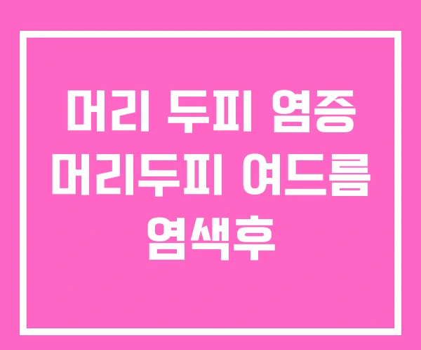 머리 두피 염증 머리두피 여드름 염색후 머리 두피 염증 머리두피 여드름 염색후