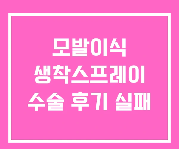 모발이식 생착스프레이 수술 후기 실패