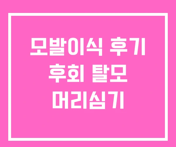 모발이식 후기 후회 탈모 머리심기 모발이식 후기 후회 탈모 머리심기
