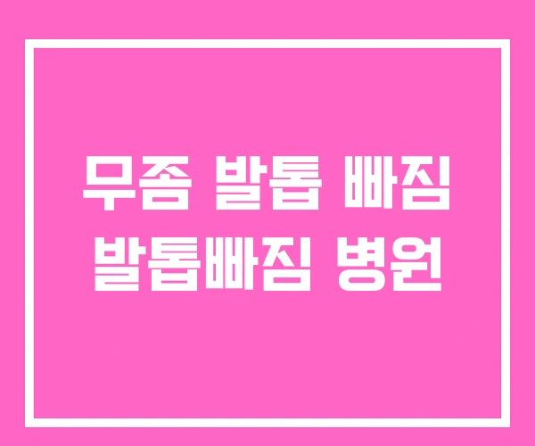 무좀 발톱 빠짐 발톱빠짐 병원 무좀 발톱 빠짐 발톱빠짐 병원
