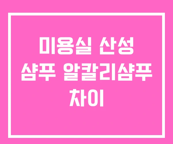 미용실 산성 샴푸 알칼리샴푸 차이