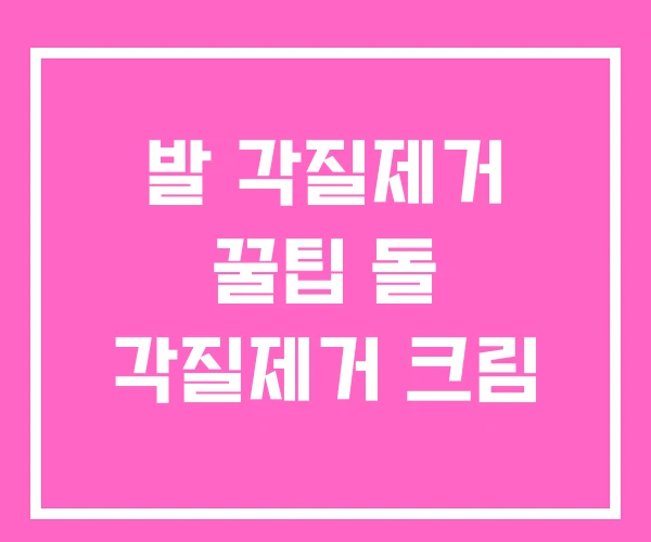 발 각질제거 꿀팁 돌 각질제거 크림