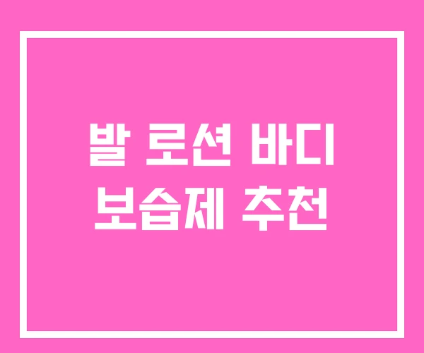 발 로션 바디 보습제 추천