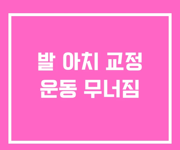 발 아치 교정 운동 무너짐 발 아치 교정 운동 무너짐