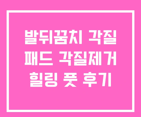 발뒤꿈치 각질 패드 각질제거 힐링 풋 후기 발뒤꿈치 각질 패드 각질제거 힐링 풋 후기