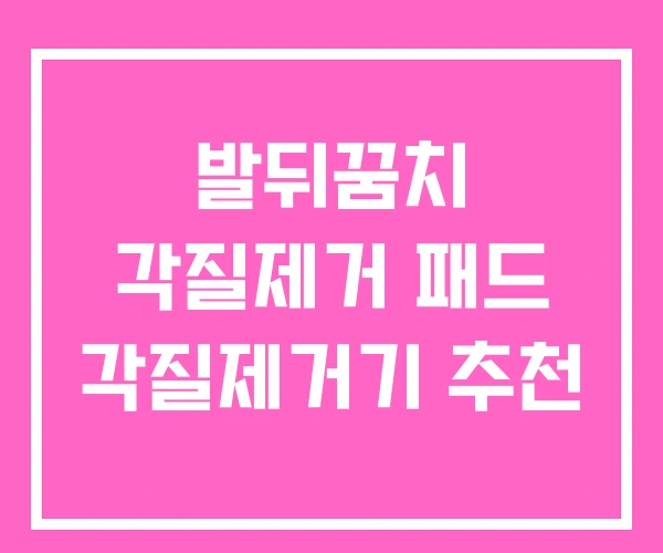 발뒤꿈치 각질제거 패드 각질제거기 추천