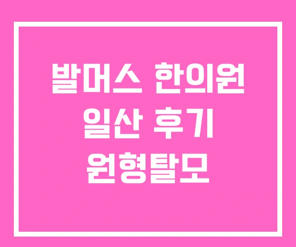 발머스 한의원 일산 후기 원형탈모