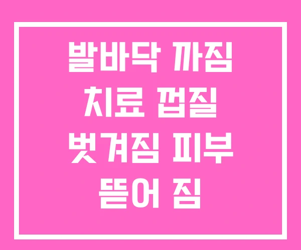 발바닥 까짐 치료 껍질 벗겨짐 피부 뜯어 짐