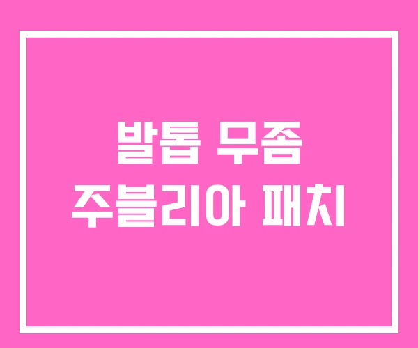 발톱 무좀 주블리아 패치 발톱 무좀 주블리아 패치