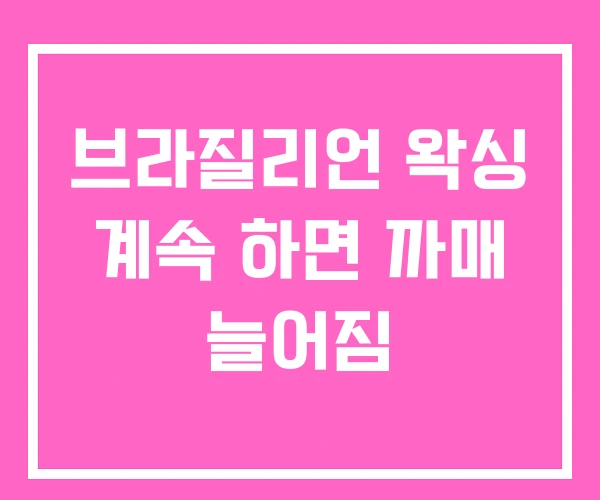 브라질리언 왁싱 계속 하면 까매 늘어짐