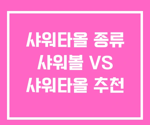 샤워타올 종류 샤워볼 VS 샤워타올 추천