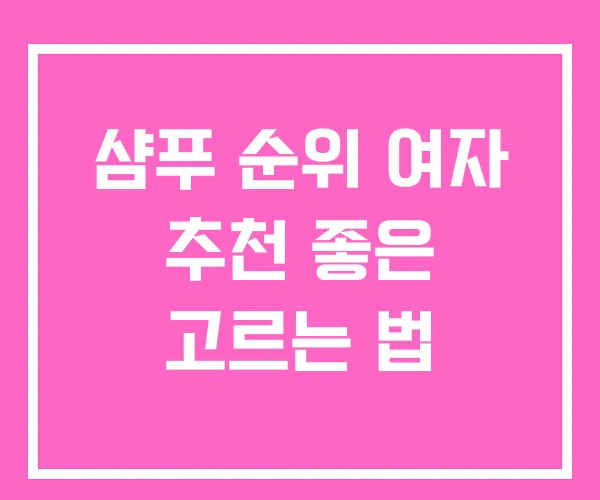샴푸 순위 여자 추천 좋은 고르는 법