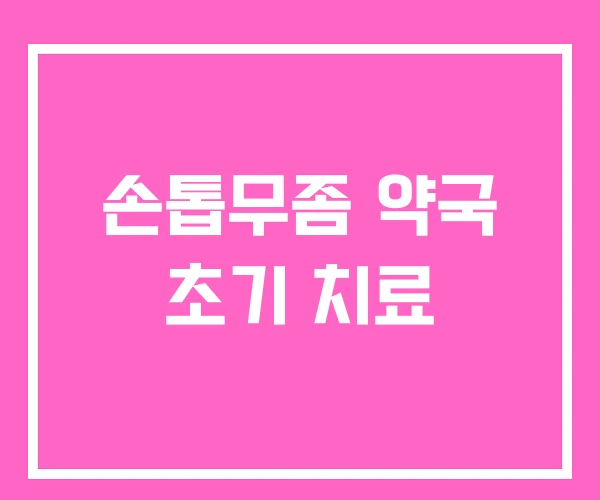 손톱무좀 약국 초기 치료