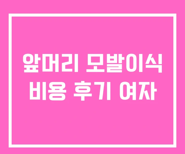 앞머리 모발이식 비용 후기 여자