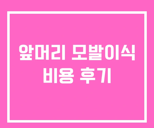 앞머리 모발이식 비용 후기