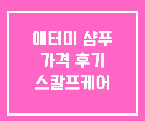 애터미 샴푸 가격 후기 스칼프케어