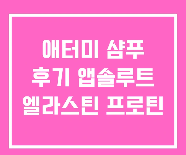 애터미 샴푸 후기 앱솔루트 엘라스틴 프로틴