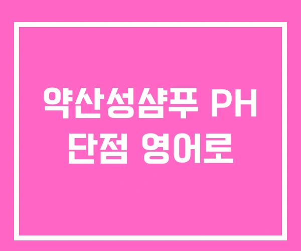약산성샴푸 PH 단점 영어로 약산성샴푸 PH 단점 영어로