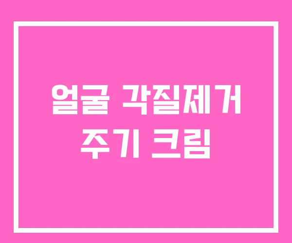 얼굴 각질제거 주기 크림