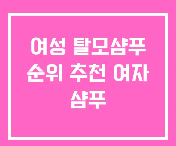 여성 탈모샴푸 순위 추천 여자 샴푸