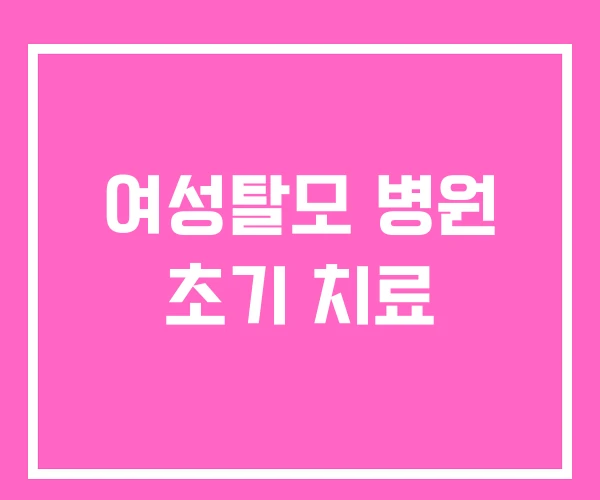 여성탈모 병원 초기 치료