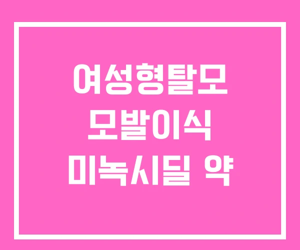 여성형탈모 모발이식 미녹시딜 약