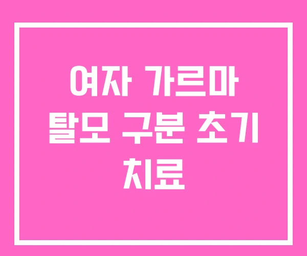 여자 가르마 탈모 구분 초기 치료