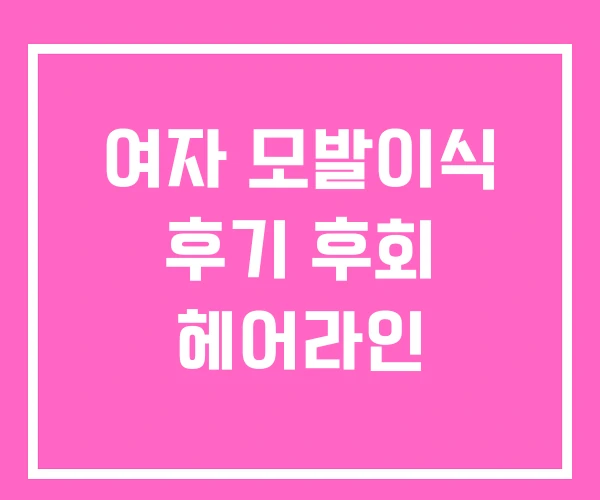 여자 모발이식 후기 후회 헤어라인