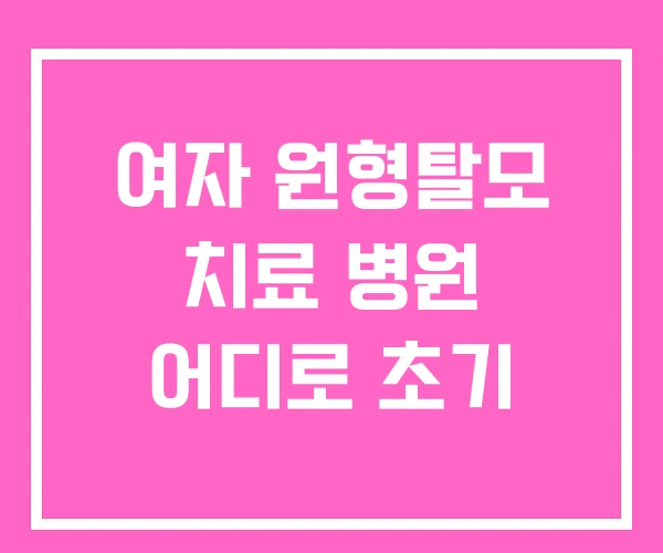 여자 원형탈모 치료 병원 어디로 초기