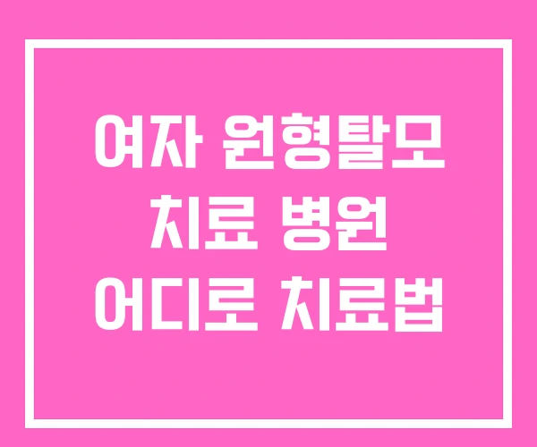 여자 원형탈모 치료 병원 어디로 치료법