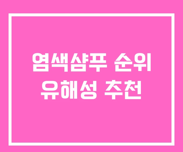 염색샴푸 순위 유해성 추천