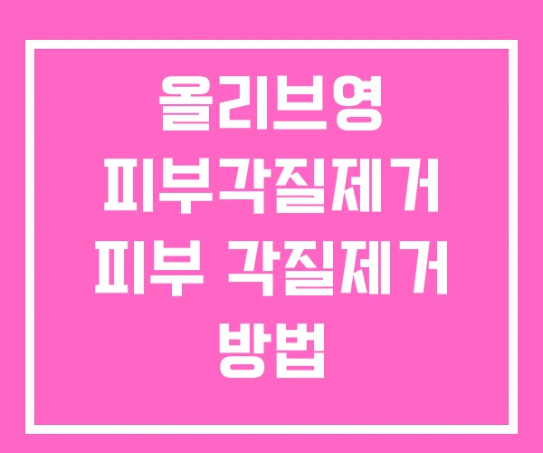 올리브영 피부각질제거 피부 각질제거 방법