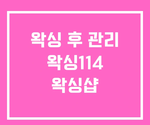 왁싱 후 관리 왁싱114 왁싱샵