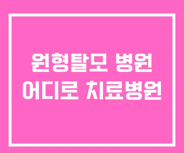 원형탈모 병원 어디로 치료병원