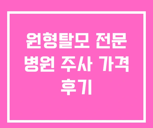 원형탈모 전문 병원 주사 가격 후기 원형탈모 전문 병원 주사 가격 후기