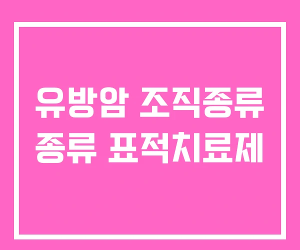 유방암 조직종류 종류 표적치료제