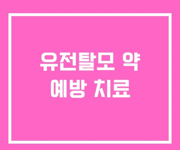 유전탈모 약 예방 치료