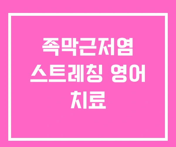 족막근저염 스트레칭 영어 치료