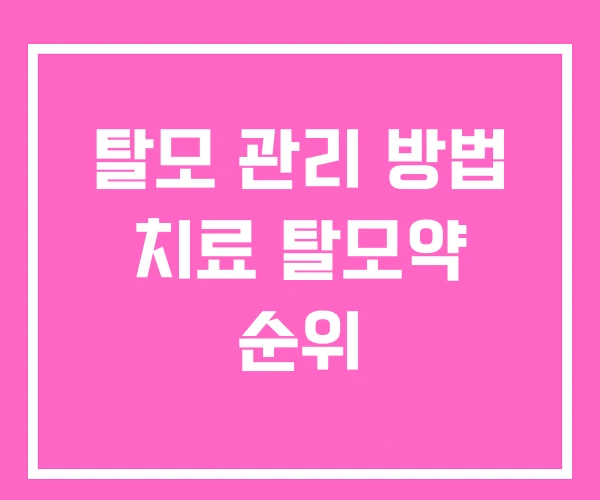 탈모 관리 방법 치료 탈모약 순위